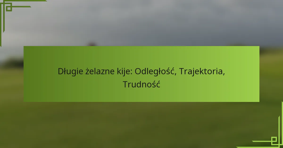 Długie żelazne kije: Odległość, Trajektoria, Trudność