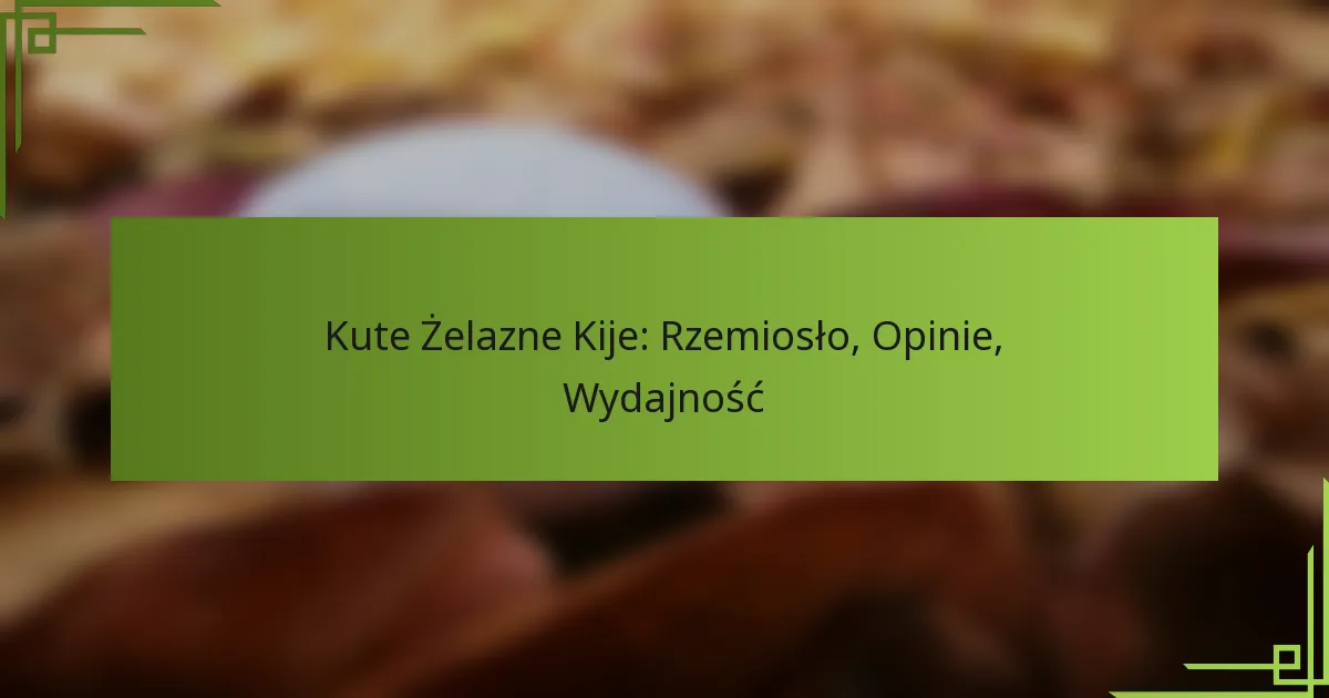 Kute Żelazne Kije: Rzemiosło, Opinie, Wydajność