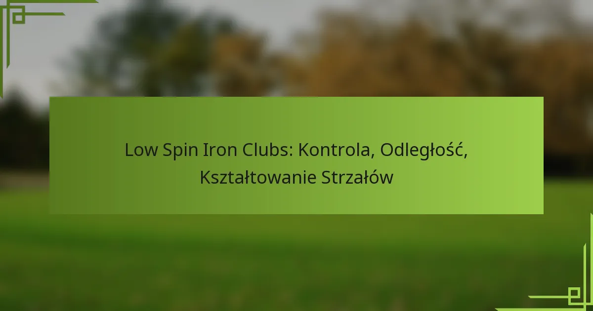 Low Spin Iron Clubs: Kontrola, Odległość, Kształtowanie Strzałów