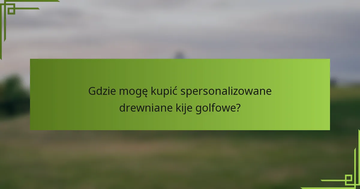 Gdzie mogę kupić spersonalizowane drewniane kije golfowe?