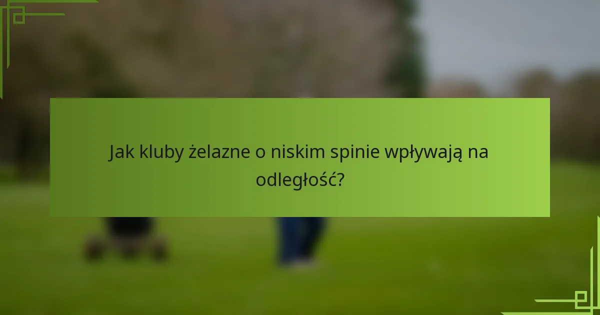 Jak kluby żelazne o niskim spinie wpływają na odległość?