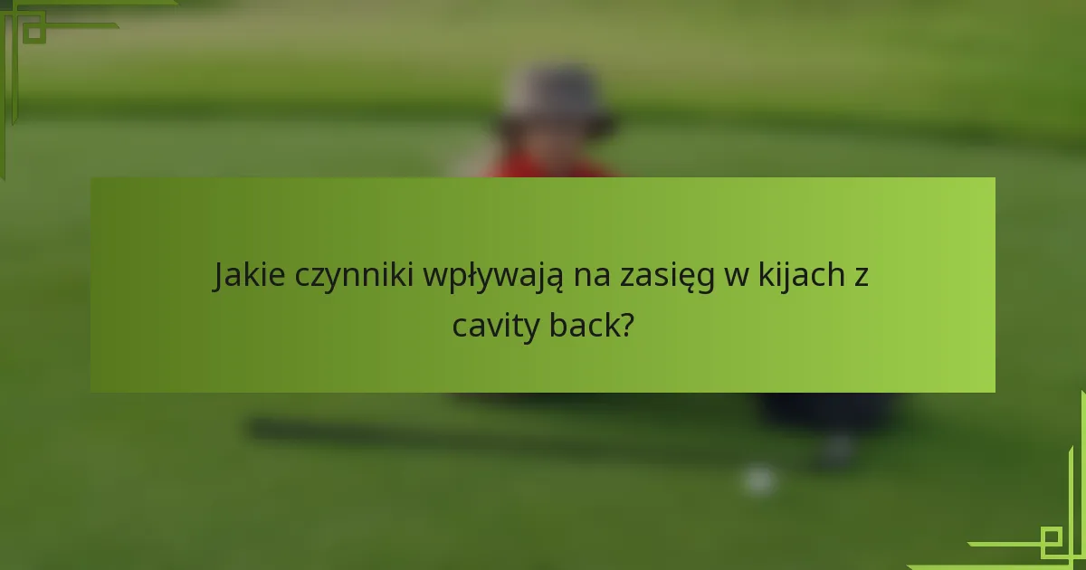 Jakie czynniki wpływają na zasięg w kijach z cavity back?